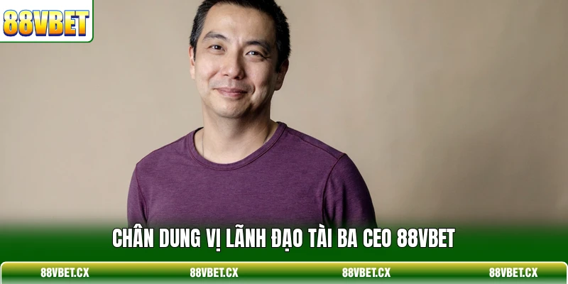 Chân dung vị lãnh đạo tài ba CEO 88VBET