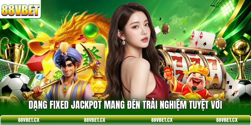 Dạng Fixed Jackpot mang đến trải nghiệm tuyệt vời