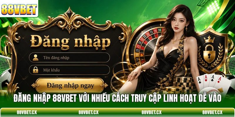 Đăng nhập 88VBET với nhiều cách truy cập linh hoạt dễ vào