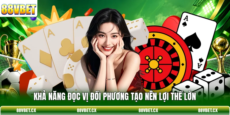Khả năng đọc vị đối phương tạo nên lợi thế lớn