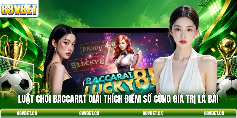 Luật chơi Baccarat giải thích điểm số cùng giá trị lá bài