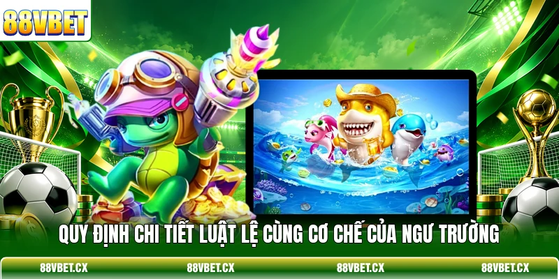Quy định chi tiết luật lệ cùng cơ chế của ngư trường