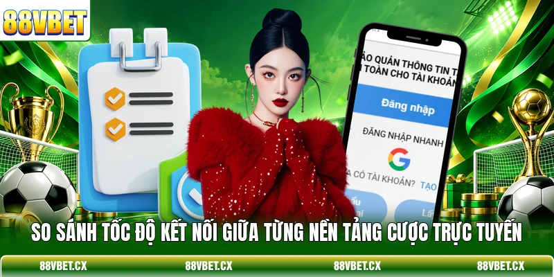 So sánh tốc độ kết nối giữa từng nền tảng cược trực tuyến
